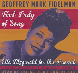 First Lady of Song: Ella Fitzgerald for the Record by Geoffrey Mark Fidelman