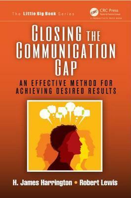 Closing the Communication Gap: An Effective Method for Achieving Desired Results by H. James Harrington, Robert Lewis