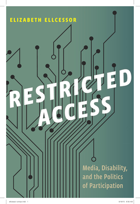 Restricted Access: Media, Disability, and the Politics of Participation by Elizabeth Ellcessor