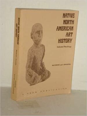 Native North American Art History: Selected Readings by Aldona Jonaitis, Zena Pearlstone Mathews
