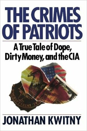 The Crimes of Patriots: A True Tale of Dope, Dirty Money and the CIA by Jonathan Kwitny