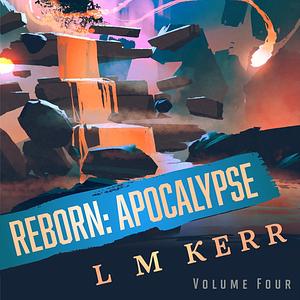 Reborn: Apocalypse Volume 4 by L.M. Kerr