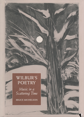 Wilbur's Poetry: Music in a Scattering Time by Bruce Michelson