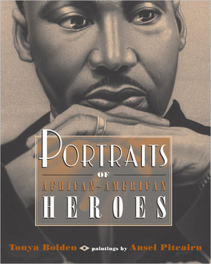 Portraits of African-American Heroes by Tonya Bolden, Ansel Pitcairn