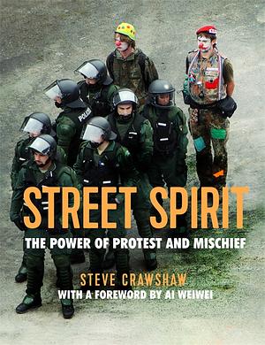 Street Spirit: The Power of Protest and Mischief by Steve Crawshaw