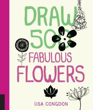 Draw 500 Fabulous Flowers: A Sketchbook for Artists, Designers, and Doodlers by Lisa Congdon