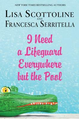 I Need a Lifeguard Everywhere But the Pool by Lisa Scottoline