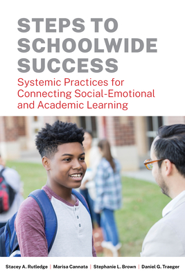 Steps to Schoolwide Success: Systemic Practices for Connecting Social-Emotional and Academic Learning by Marisa Cannata, Stephanie L. Brown, Stacey A. Rutledge