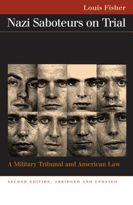 Nazi Saboteurs on Trial: A Military Tribunal and American Law by Louis Fisher