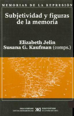 Subjetividad Y Figuras De La Memoria (Coleccion Memorias De La Represion) (Spanish Edition) by Elizabeth Jelin
