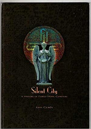 Silent City: A History Of Forest Home Cemetery by John Gurda