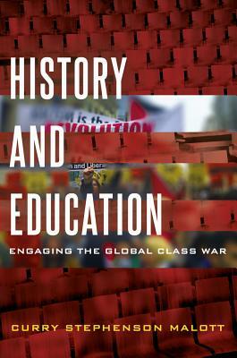 History and Education; Engaging the Global Class War by Curry Stephenson Malott