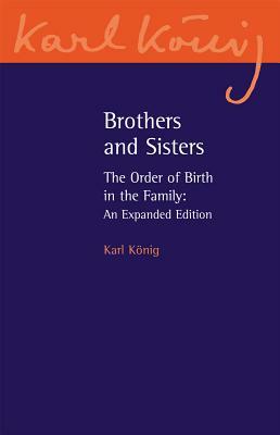 Brothers and Sisters: The Order of Birth in the Family: An Expanded Edition by Karl König