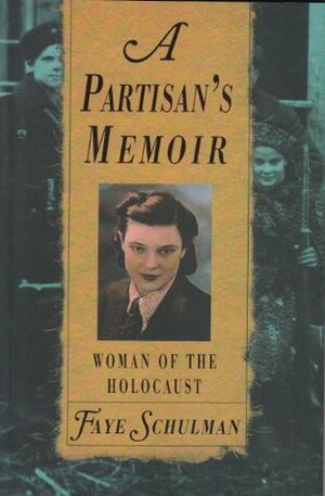 A Partisan's Memoir: Woman of the Holocaust by Faye Schulman