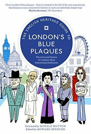 The English Heritage Guide to London's Blue Plaques by Howard Spencer, Ronald Hutton