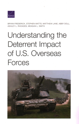 Understanding the Deterrent Impact of U.S. Overseas Forces by Bryan Frederick, Matthew Lane, Stephen Watts