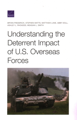 Understanding the Deterrent Impact of U.S. Overseas Forces by Bryan Frederick, Stephen Watts, Matthew Lane