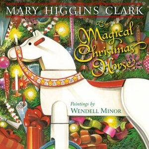 The Magical Christmas Horse by Wendell Minor, Mary Higgins Clark