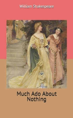 Much Ado About Nothing by William Shakespeare