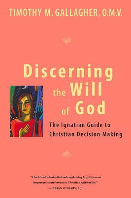Discerning the Will of God: An Ignatian Guide to Christian Decision Making by Gallagher