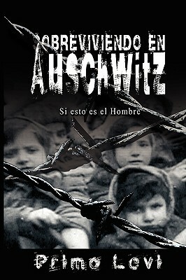 Sobreviviendo en Auschwitz - Si esto es el Hombre by Primo Levi