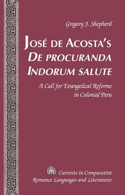 José de Acosta's «de Procuranda Indorum Salute»: A Call for Evangelical Reforms in Colonial Peru by Gregory J. Shepherd