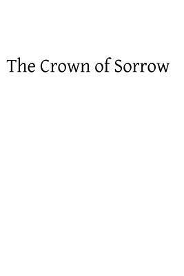 Crown of Sorrow: Meditations on the Passion of our Lord, Together With a Harmony of the Passion by Albal Goodier Sj