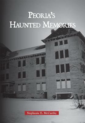 Haunted Peoria by Stephanie E. McCarthy