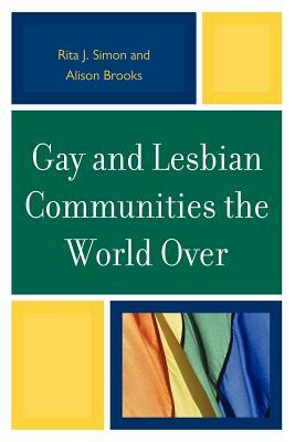 Gay and Lesbian Communities the World Over by Alison M. Brooks, Rita J. Simon