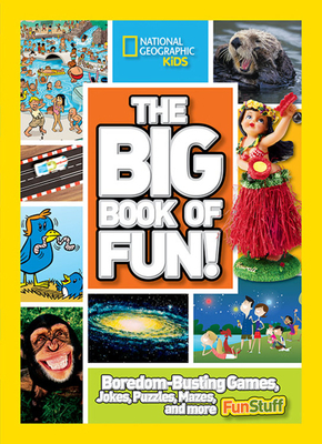 The Big Book of Fun!: Boredom-Busting Games, Jokes, Puzzles, Mazes, and More Fun Stuff by National Geographic