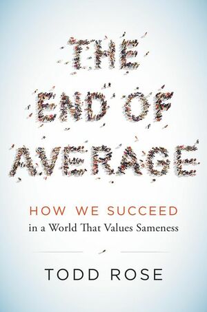 The End of Average: How We Succeed in a World That Values Sameness by Todd Rose