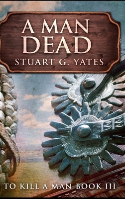 A Man Dead by Stuart G. Yates