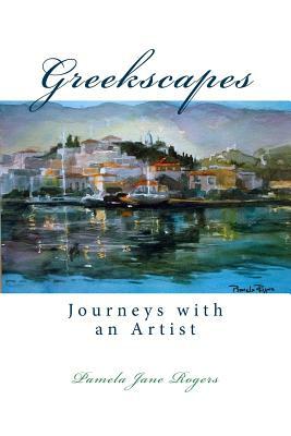 Greekscapes: Journeys with an Artist by Pamela Jane Rogers