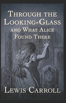 Through the Looking Glass (And What Alice Found There) Illustrated by Lewis Carroll