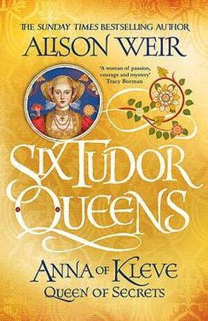 Anna of Kleve: Queen of Secrets by Alison Weir