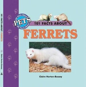101 Facts about Ferrets by Claire Horton-Bussey