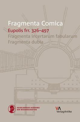 Fragmenta Comica: Eupolis Frr. 326-497: Fragmenta Incertarum Fabularum. Fragmenta Dubia by S. Douglas Olson