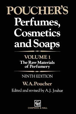 Poucher's Perfumes, Cosmetics and Soaps: Volume 1: The Raw Materials of Perfumery by H. Butler, G. Howard, A. J. Jouhar