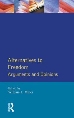 Alternatives to Freedom: Arguments and Opinions by William L. Miller, Arnold Kemp