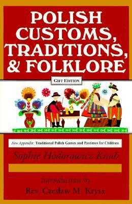 Polish Traditions, Customs, and Folklore by Sophie Hodorowicz Knab, Mary Anne Knab