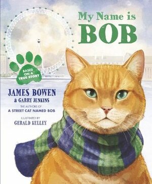 My Name is Bob by James Bowen, Garry Jenkins, Gerald Kelley