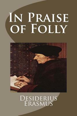 In Praise of Folly by Desiderius Erasmus