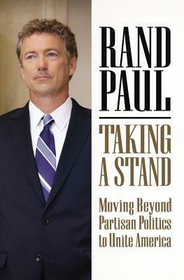 Taking a Stand: Moving Beyond Partisan Politics to Unite America by Rand Paul