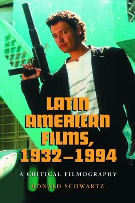 Latin American Films, 1932-1994: A Critical Filmography by Ronald Schwartz