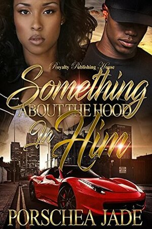 Something About The Hood In Him by Porschea Jade