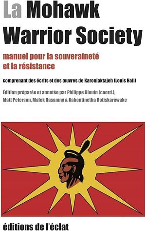 La Mohawk Warrior Society: Manuel pour la souveraineté et la résistance comprenant des écrits et des oeuvres de Karoniaktajeh (Louis Hall) by Louis Karoniaktajeh Hall