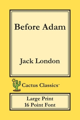 Before Adam (Cactus Classics Large Print): 16 Point Font; Large Text; Large Type by Marc Cactus, Jack London