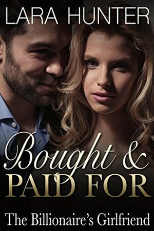Bought And Paid For: The Billionaire's Girlfriend by Lara Hunter