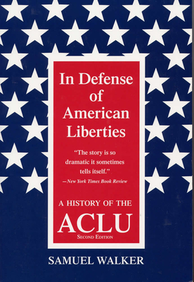 In Defense of American Liberties: A History of the ACLU by Samuel Walker
