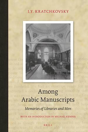 Among Arabic Manuscripts: Memories of Libraries and Men by Michael Kemper, Ignaty Krachkovsky